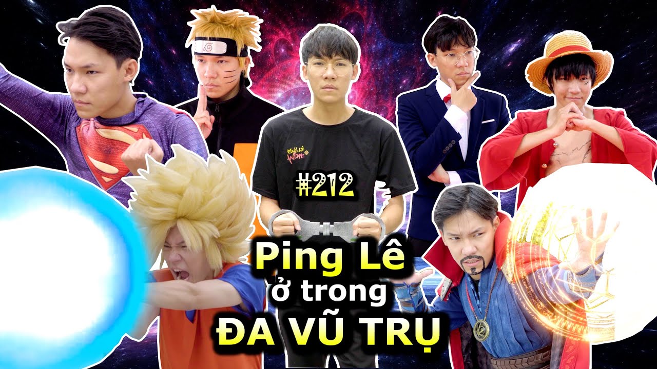 [VIDEO # 212] Ping L&ecirc; trong ĐA VŨ TRỤ Hỗn Loạn | Anime & Manga | Ping L&ecirc;