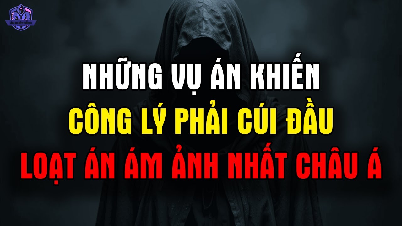 Những Vụ Án Khiến Công Lý Phải Cúi Đầu: Loạt Vụ Án Ám Ảnh Nhất Châu Á
