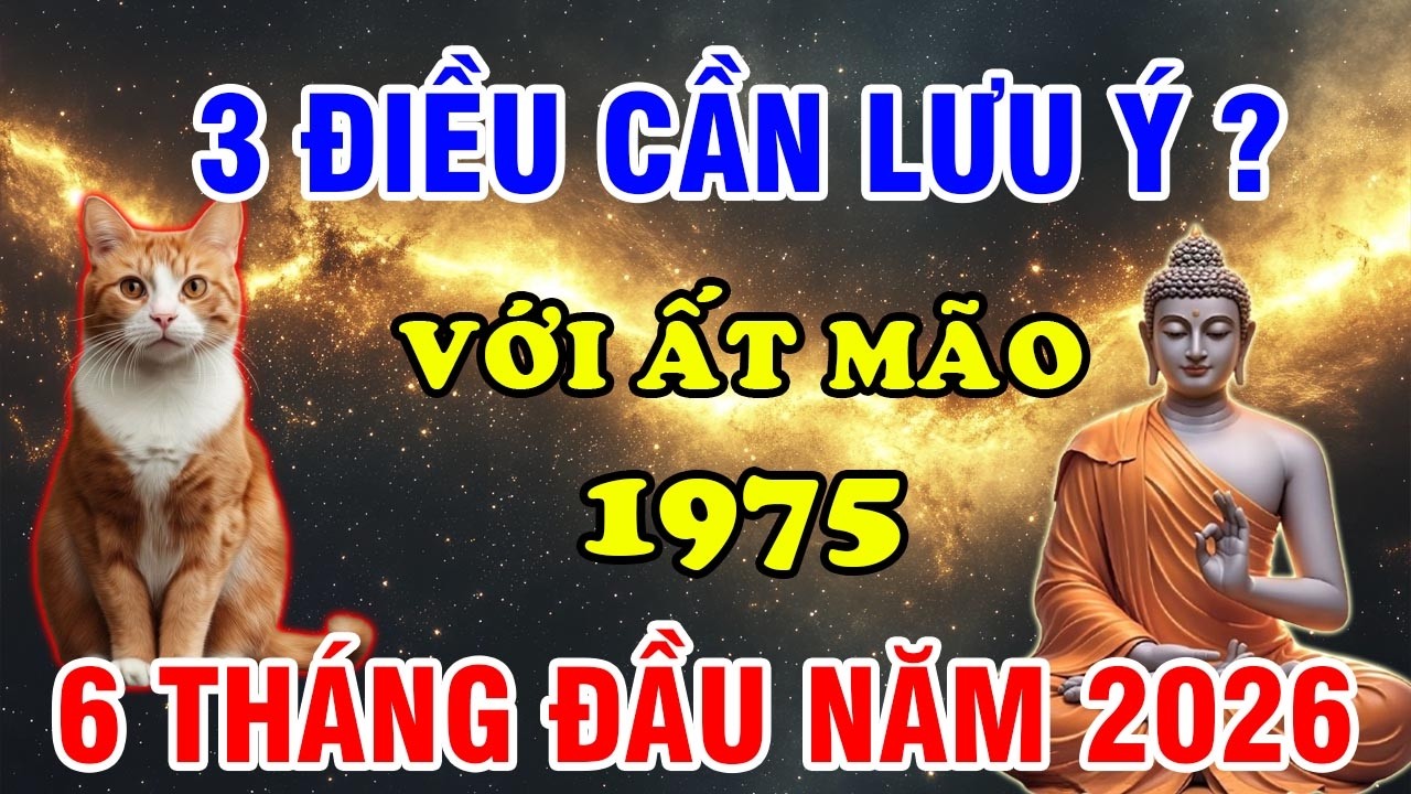 6 Tháng Đầu Năm 2026, 3 Điều Tuổi Ất Mão 1975 Cần Lưu Ý? Có Thể Quyết Định Cả Năm Thịnh Hay Suy?