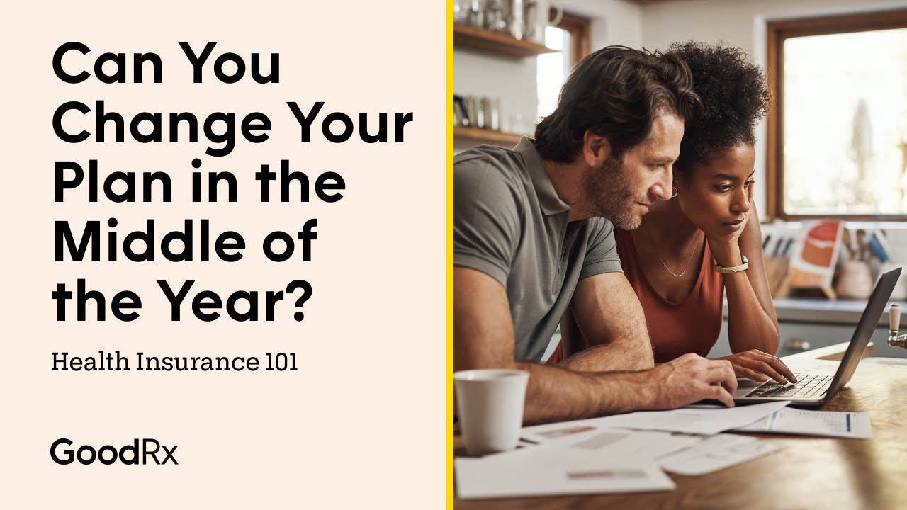 Can You Change Your Health Insurance Plan Mid-Year? | Health Insurance 101 | GoodRx