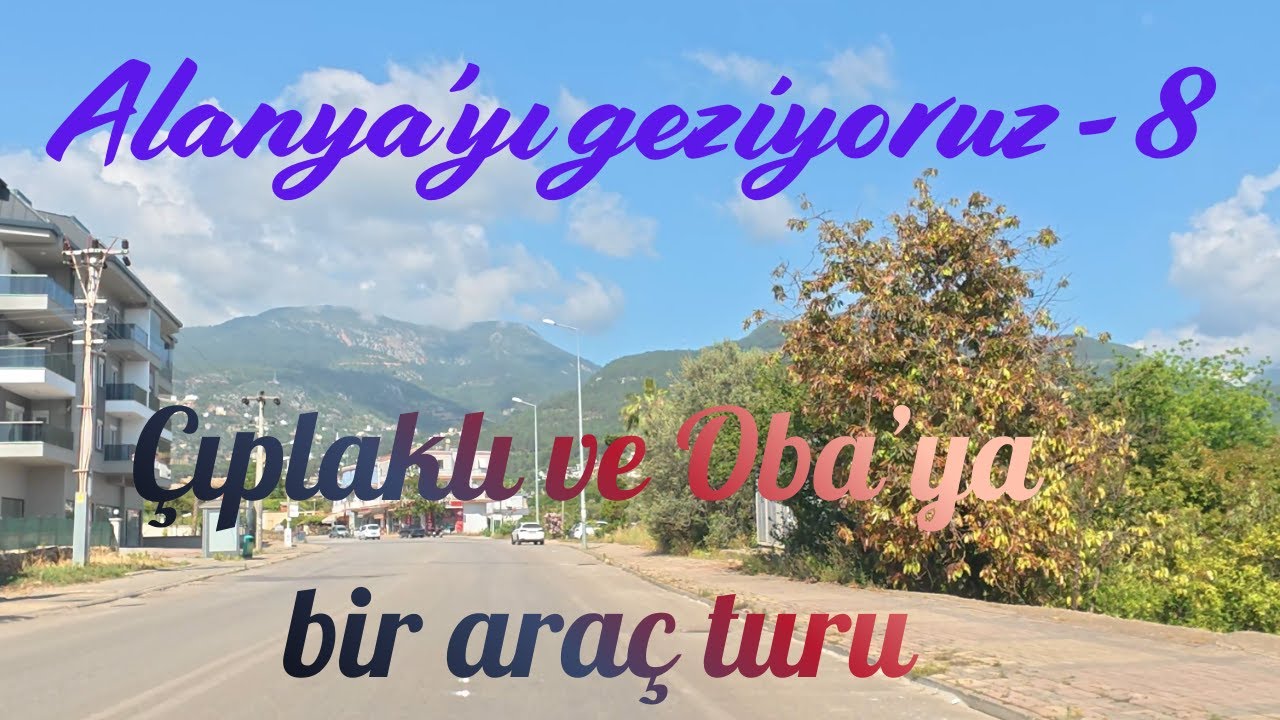 Alanya'yı geziyoruz -  8  Çıplaklı ve Oba'ya bir araç turu (Car tour to Çıplaklı & Oba districts)