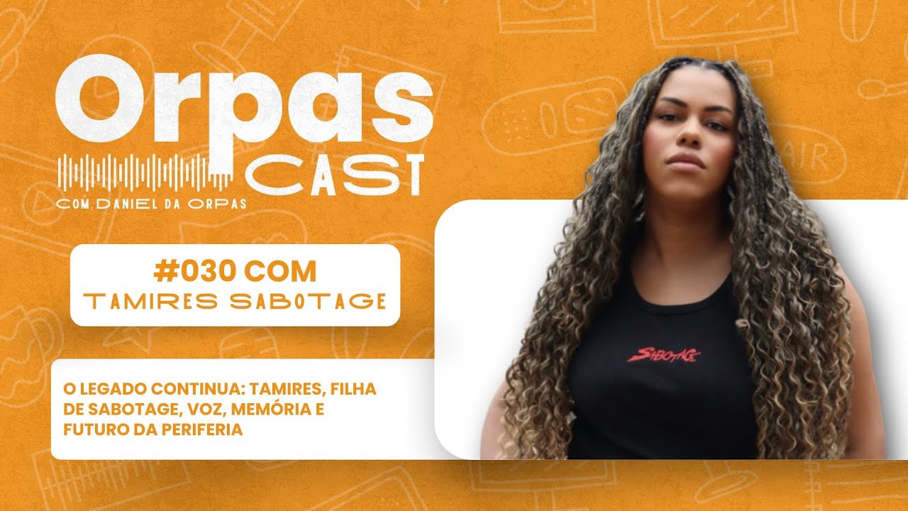 Filha de Sabotage, Voz, Mem&oacute;ria e Futuro da Periferia - TAMIRES SABOTAGE - #OrpasCast #030