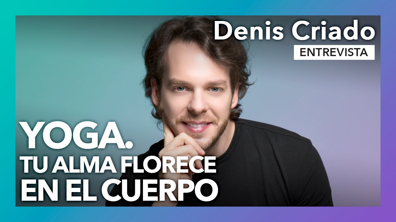 Yoga. Tu alma florece en el cuerpo | Entrevista a Denis Criado