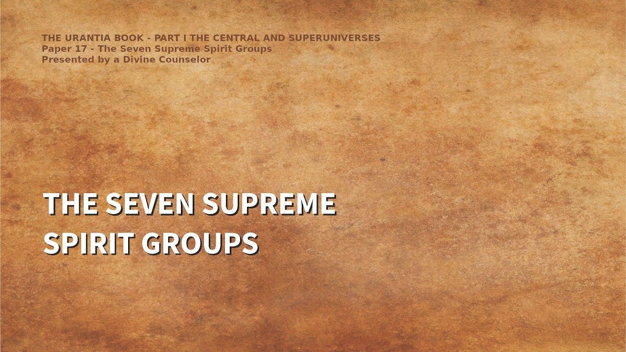 The Urantia Book Paper 17 - THE SEVEN SUPREME SPIRIT GROUPS