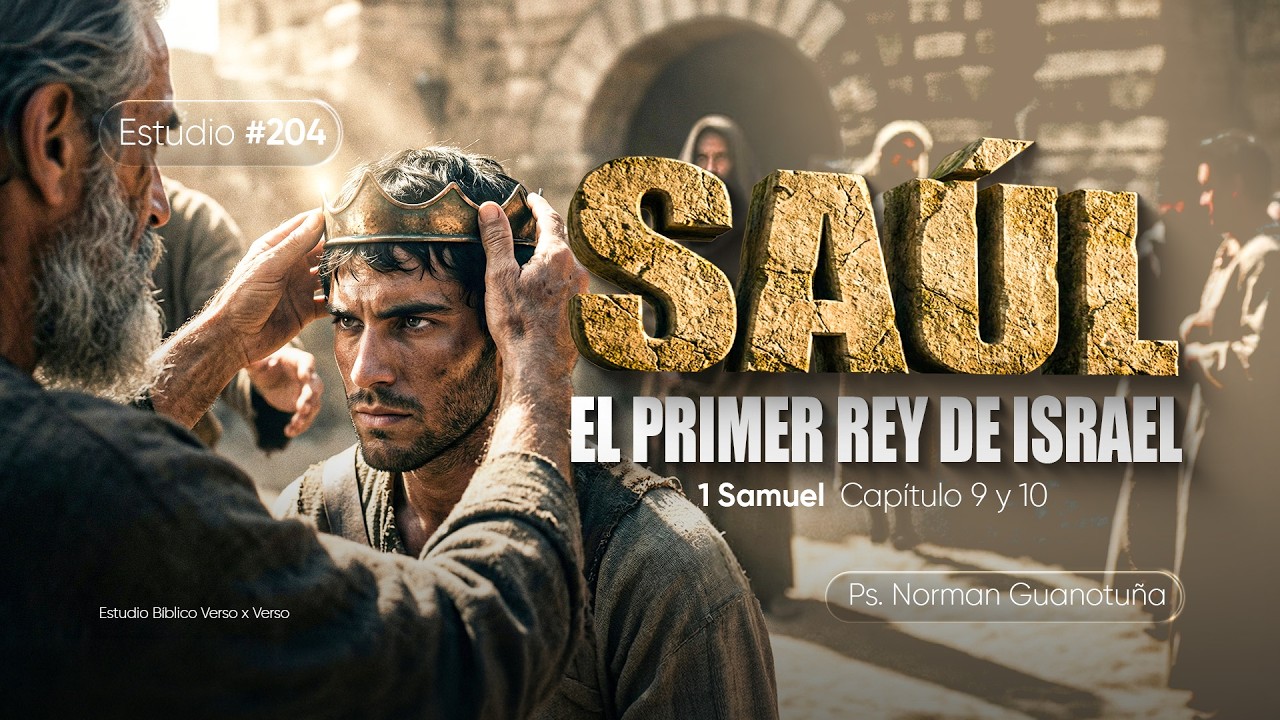 Estudio #204 | SAÚL EL PRIMER REY DE ISRAEL - 1 SAMUEL CAP. 9 Y 10  - PS. NORMAN GUANOTUÑA