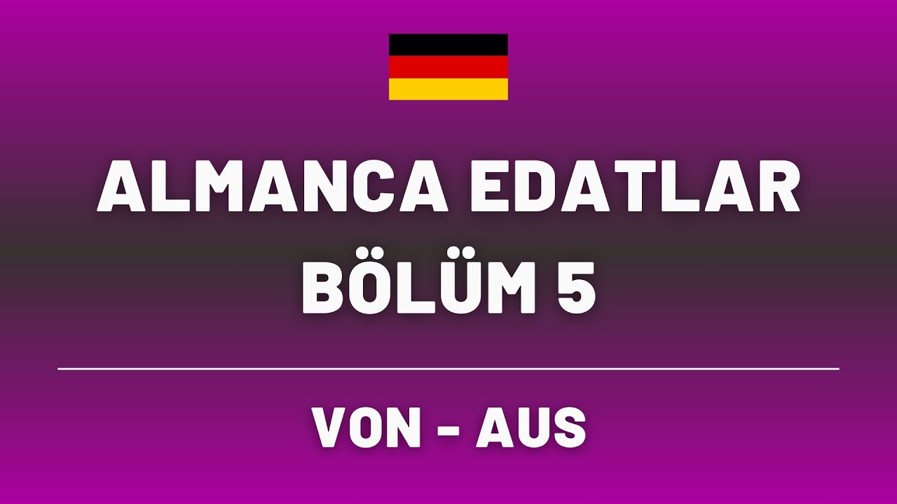 VON VE AUS ARASINDAKİ FARK - ALMANCA EDATLAR - BÖLÜM 5