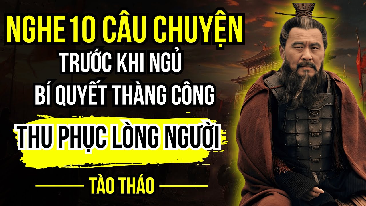 Câu Chuyện Của Tào Tháo : Bí Quyết Thu Phục Lòng Người Hay Nhất Trong Tam Quốc