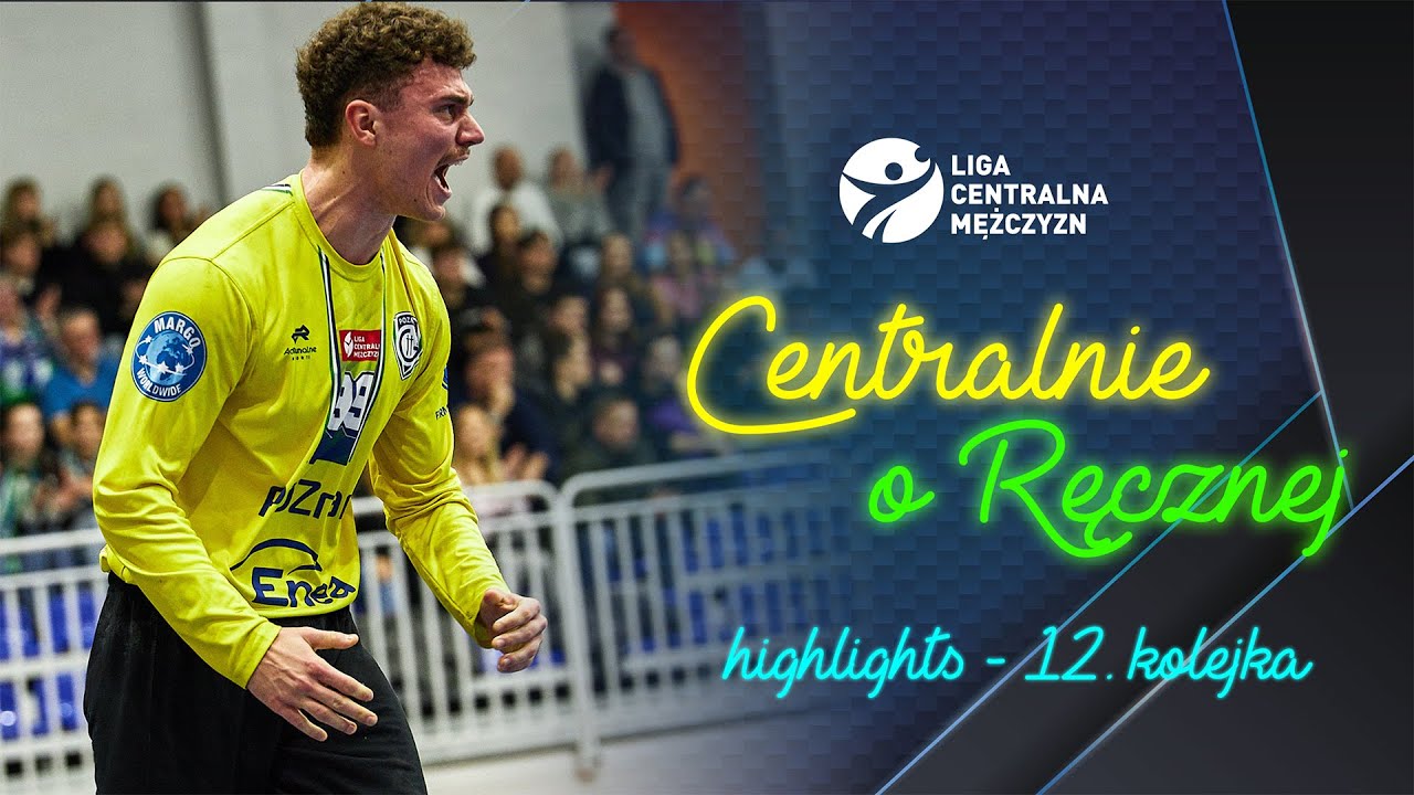 CENTRALNIE O RĘCZNEJ: MAGAZYN SKRÓTÓW #12 KOLEJKI LIGI CENTRALNEJ MĘŻCZYZN