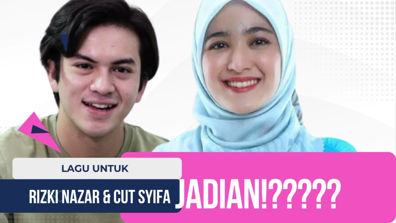 RIZKY NAZAR DAN CUT SYIFA, JADIAN!?? LAGU UNTUK HUBUNGAN MEREKA SAAT INI