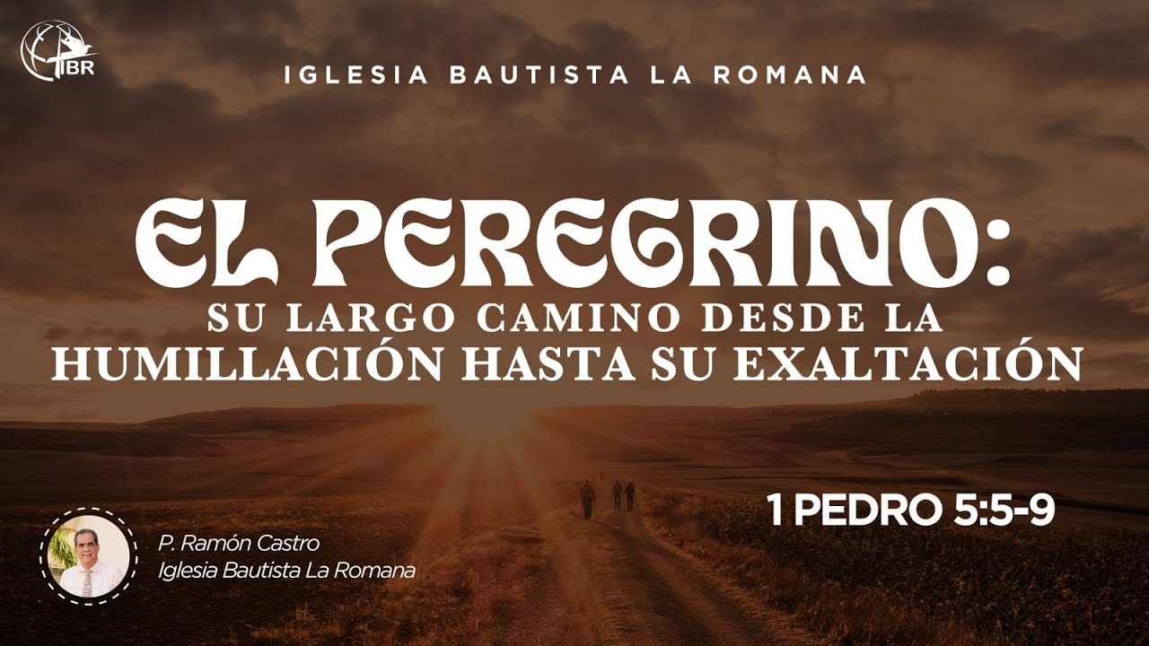 EL PEREGRINO su largo camino desde la Humillación hasta su Exal  | Pst  Ramón Castro | 2DA