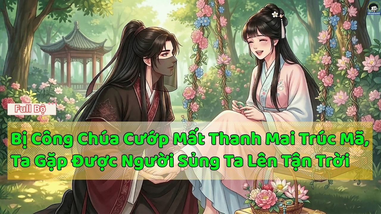 (Full) Bị Công Chúa Cướp Mất Thanh Mai Trúc Mã, Ta Gặp Được Người Sủng Ta Lên Tận Trời