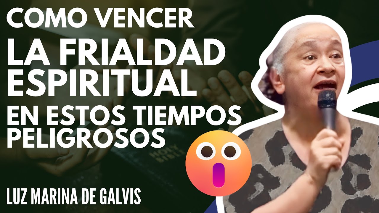 🔴COMO VENCER LA FRIALDAD ESPIRITUAL 😱😱EN ESTOS TIEMPOS DE CRISIS 😳🗣️LUZ MARINA DE GALVIS 🙌🙌