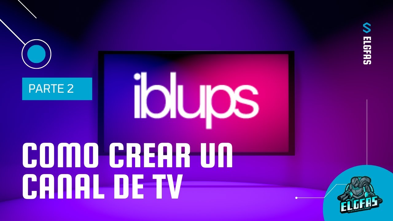 CÓMO CREAR UN CANAL DE TELEVISIÓN #2 | ElGFAS