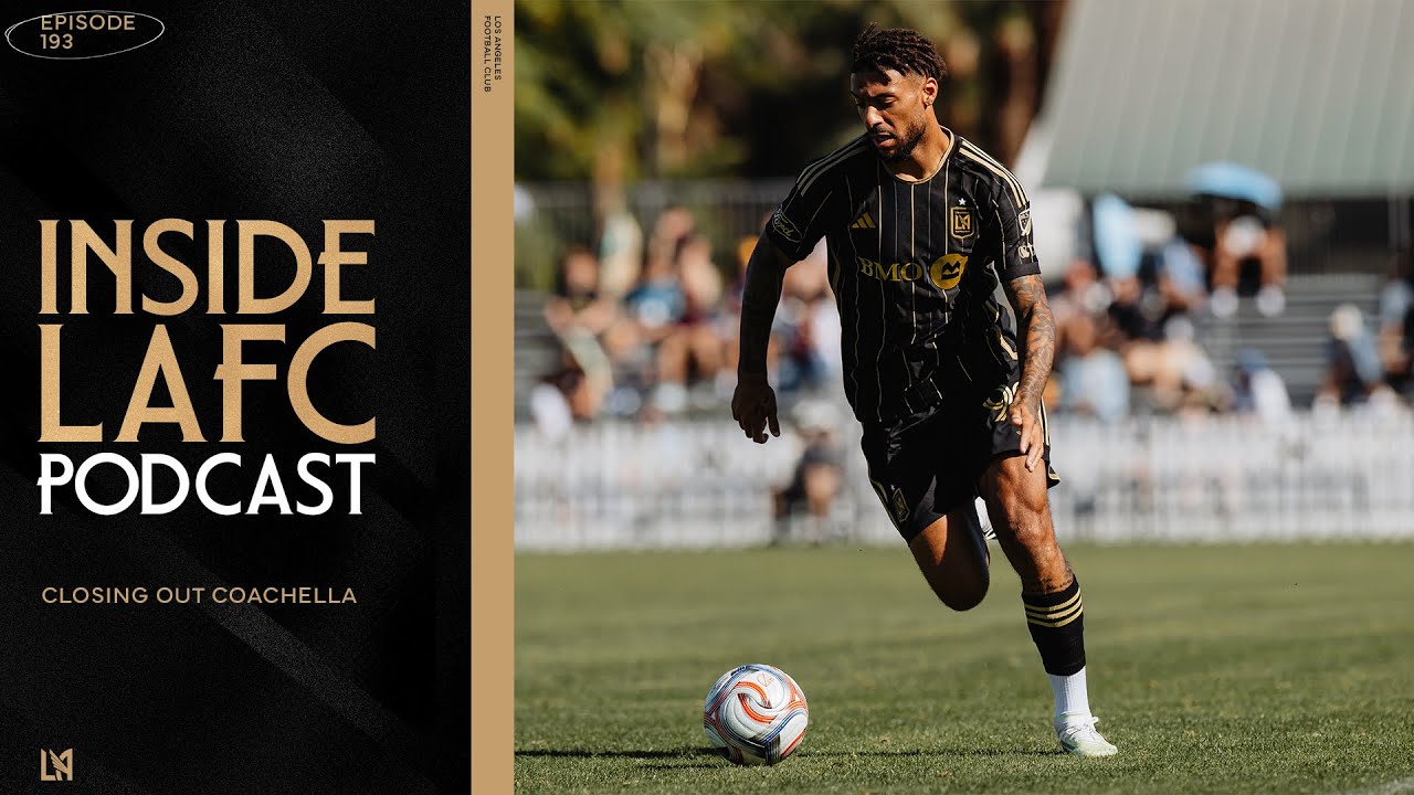 Inside LAFC | Episode 193 - Closing out Coachella