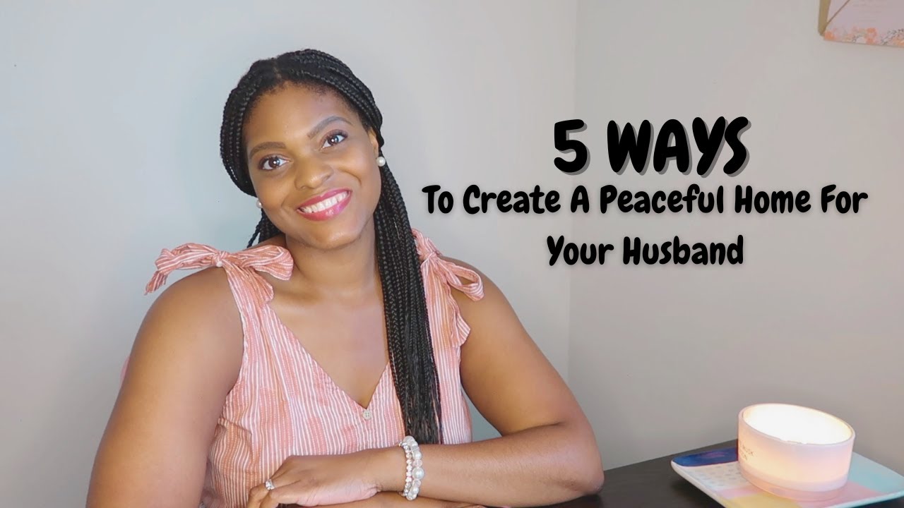 How To Create A Peaceful Home For Your Husband | 5 Helpful Ways
