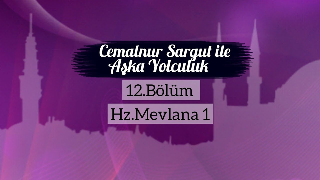 Cemalnur Sargut ile Aşka Yolculuk-12.Bölüm Hz. Mevlana 1