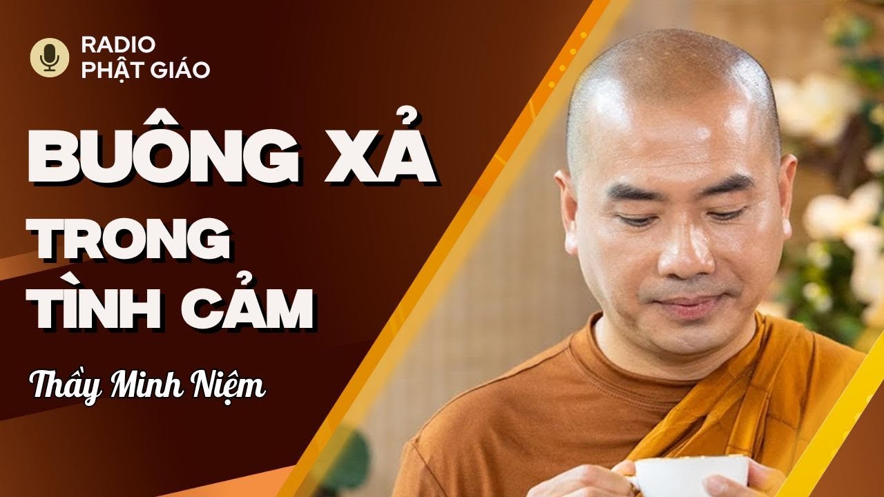 Sư Minh Niệm - Hiểu Rõ Sự BUÔNG XẢ Trong Liên Hệ TÌNH CẢM | Radio Phật Giáo