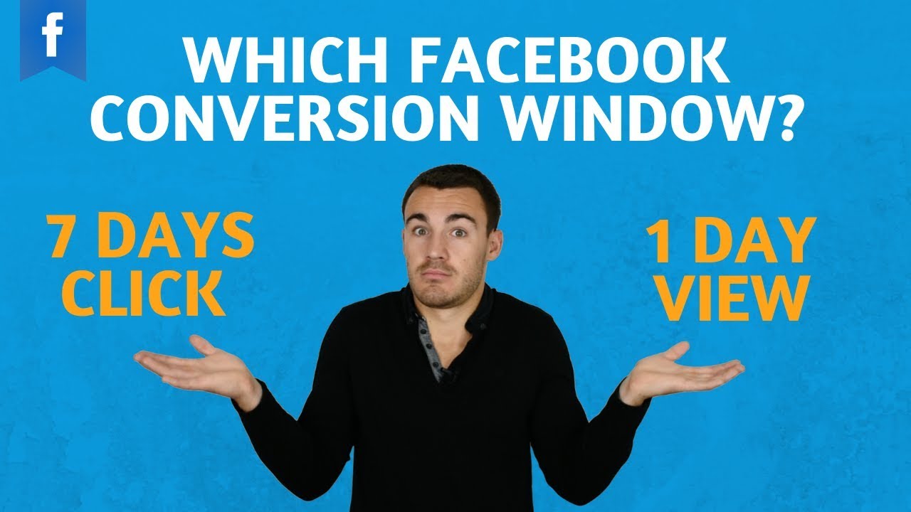 Which Facebook Ads Conversion Window Should You Use - 7 Days Click, 1 Day View, Etc.