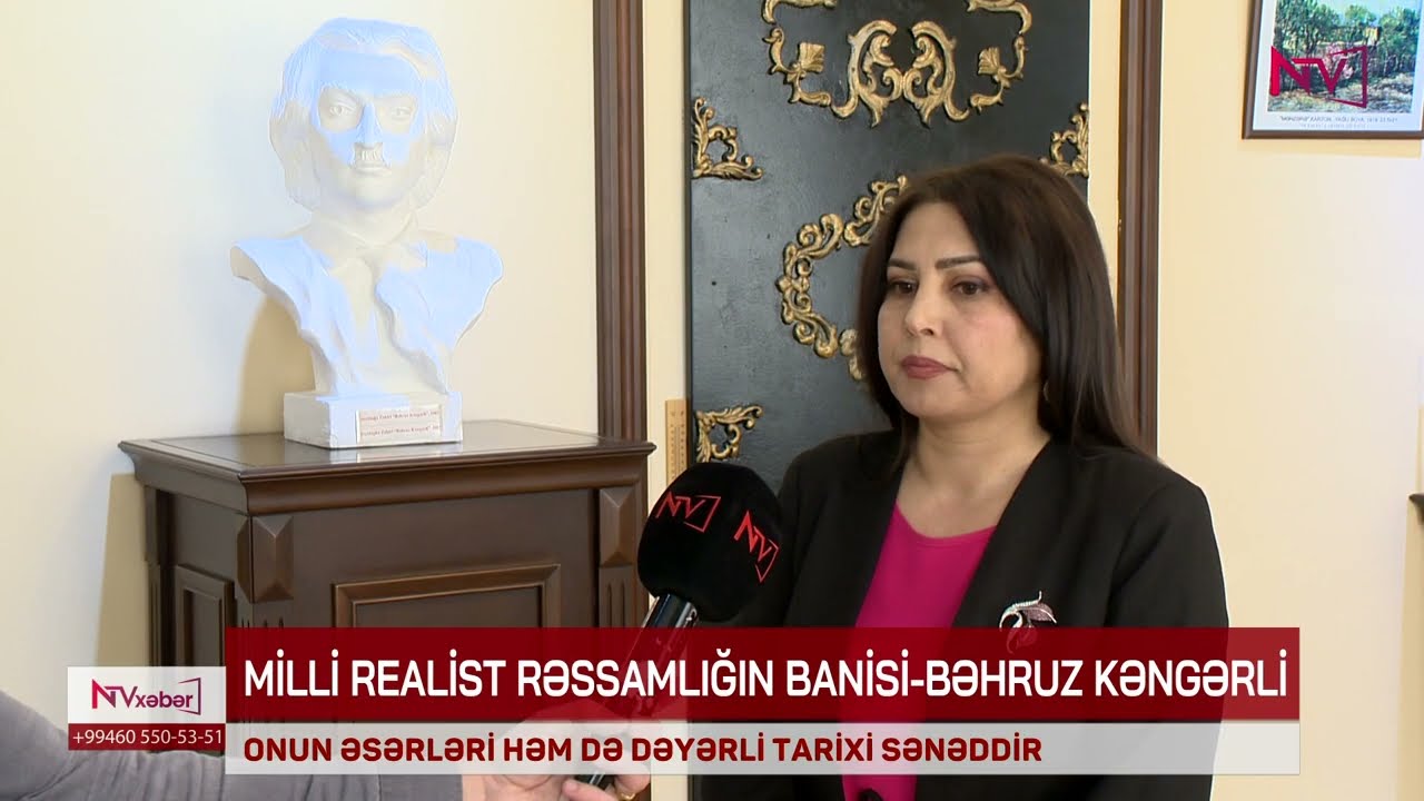 MİLLİ REALİST RƏSSAMLIĞIN BANİSİ - BƏHRUZ KƏNGƏRLİ