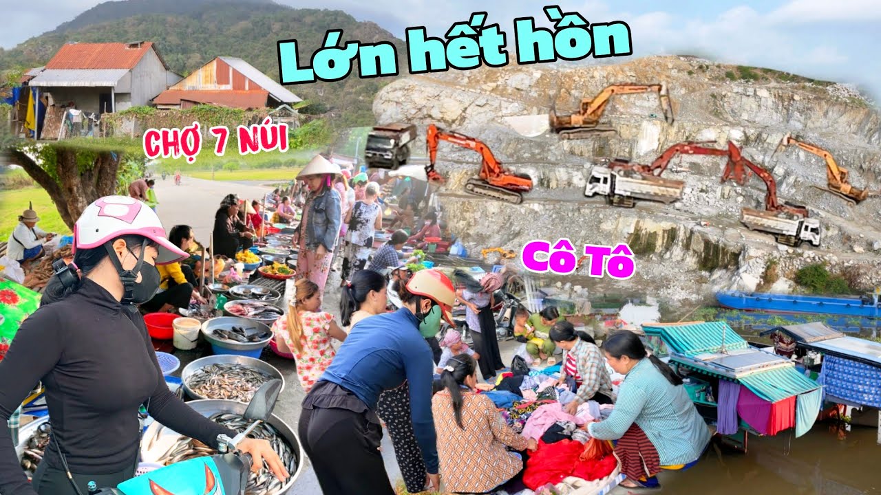 Lớn hết hồn chợ vùng núi Cô Tô gặp chỗ khai thác đá lớn nhất An Giang