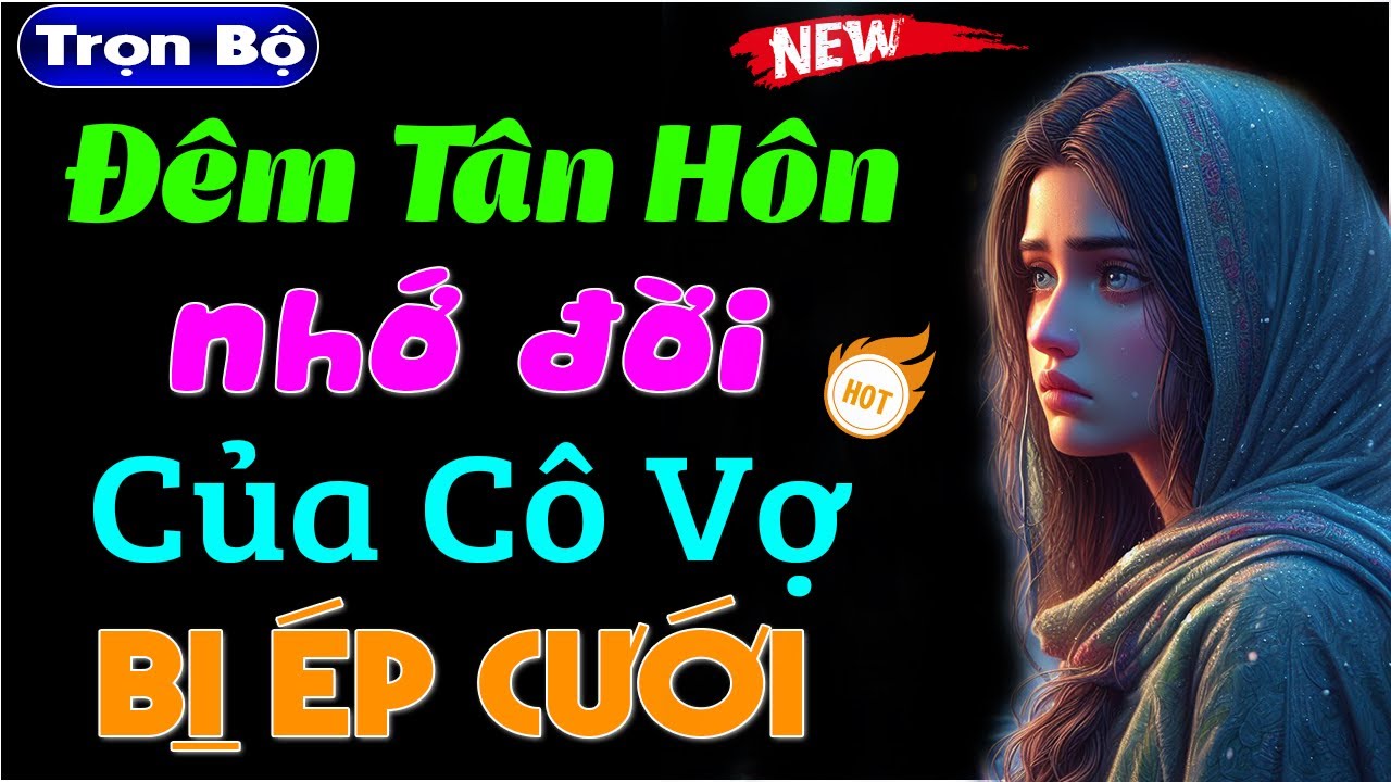 Nghe kẻo tiếc: Đêm Tân Hôn Nhớ Đời Của Cô Vợ Bị Ép Cưới - Truyện ngôn tình đêm khuya 2024