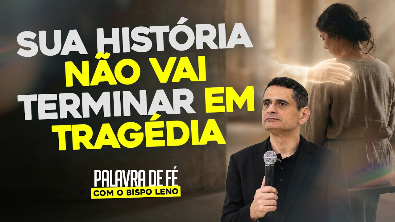 Sua História Não Vai Terminar em Tragédia • Palavra com Bispo Leno