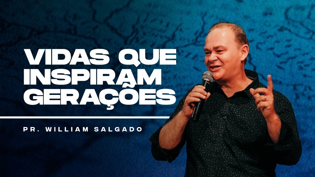 VIDAS QUE INSPIRAM GERAÇÕES | Pr. William Salgado