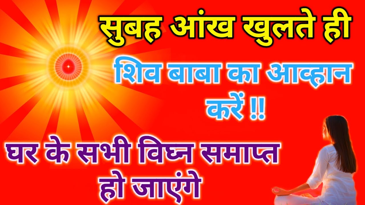 सुबह आंख खुलते ही शिव बाबा का आव्हान करें घर के सभी विघ्न समाप्त हो जाएंगे l 