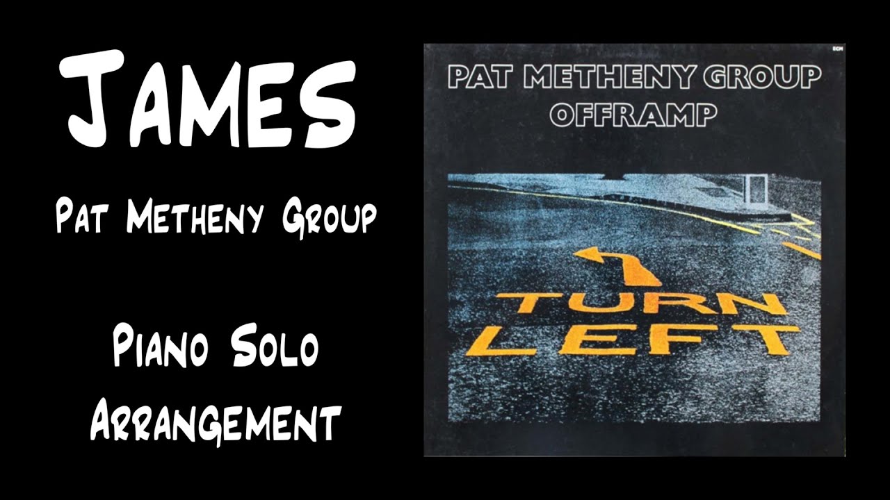 James — Pat Metheny Group — Arranged for Piano Solo