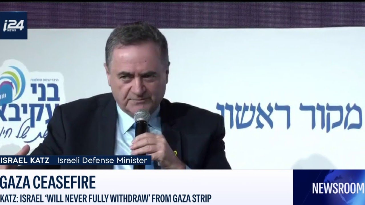 Defense Minister Israel Katz says Israel will never fully withdraw from the Strip