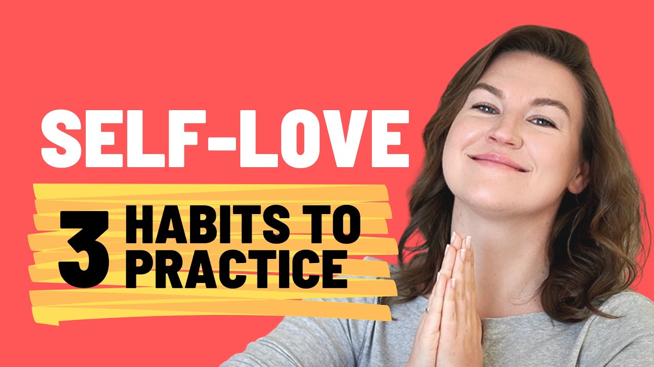 SELF LOVE: 3 KEY HABITS (PRACTICE TODAY!)