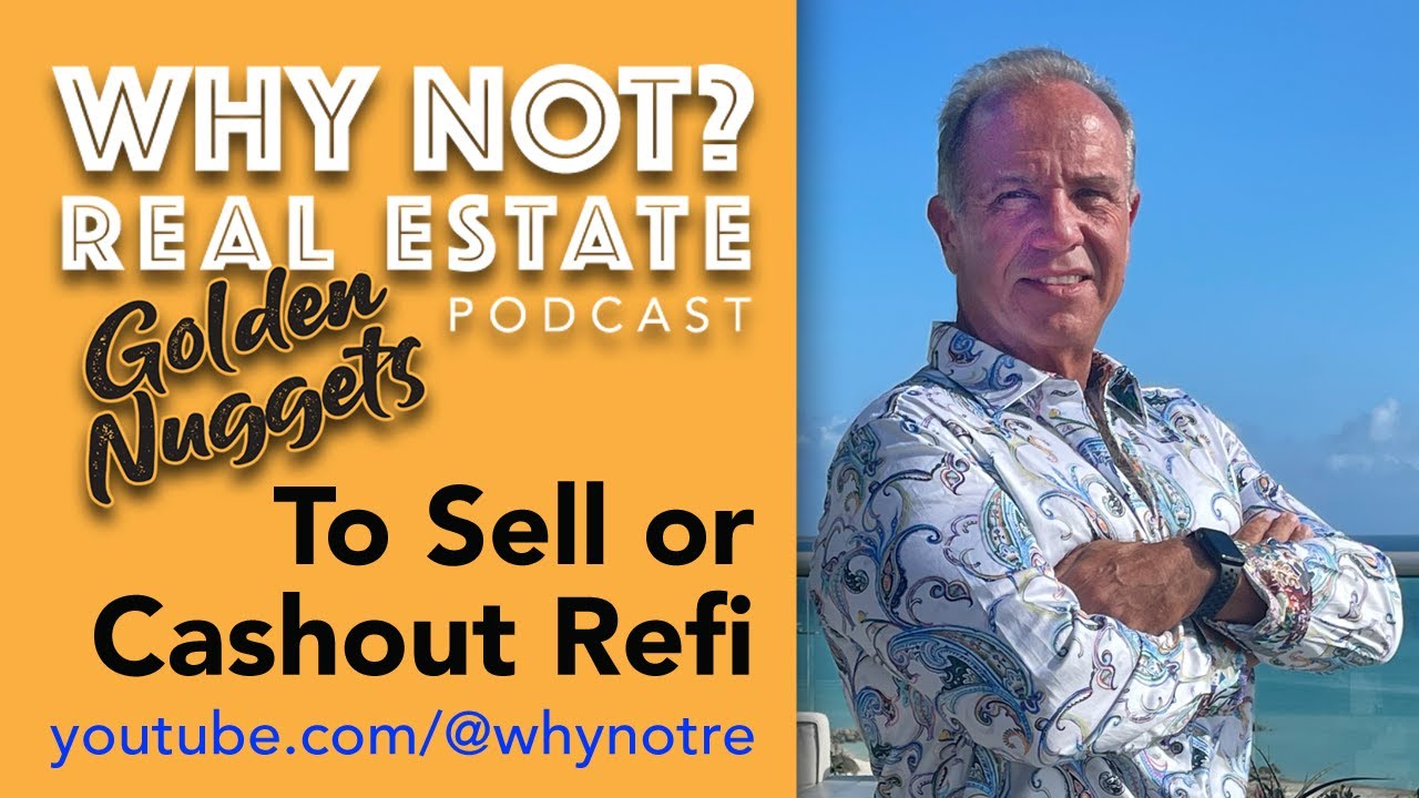 WHY NOT REAL ESTATE? - GOLDEN NUGGET -  To Sell or Refi