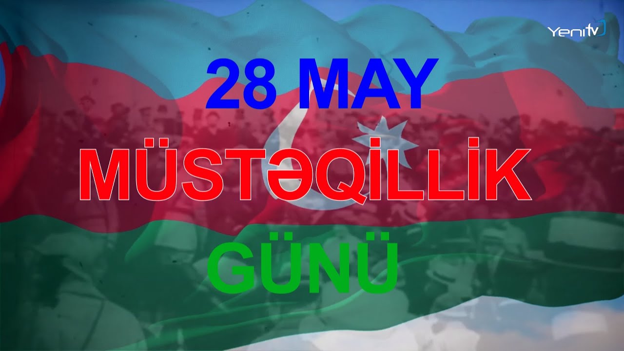 28 MAY - MÜSTƏQİLLİK GÜNÜ