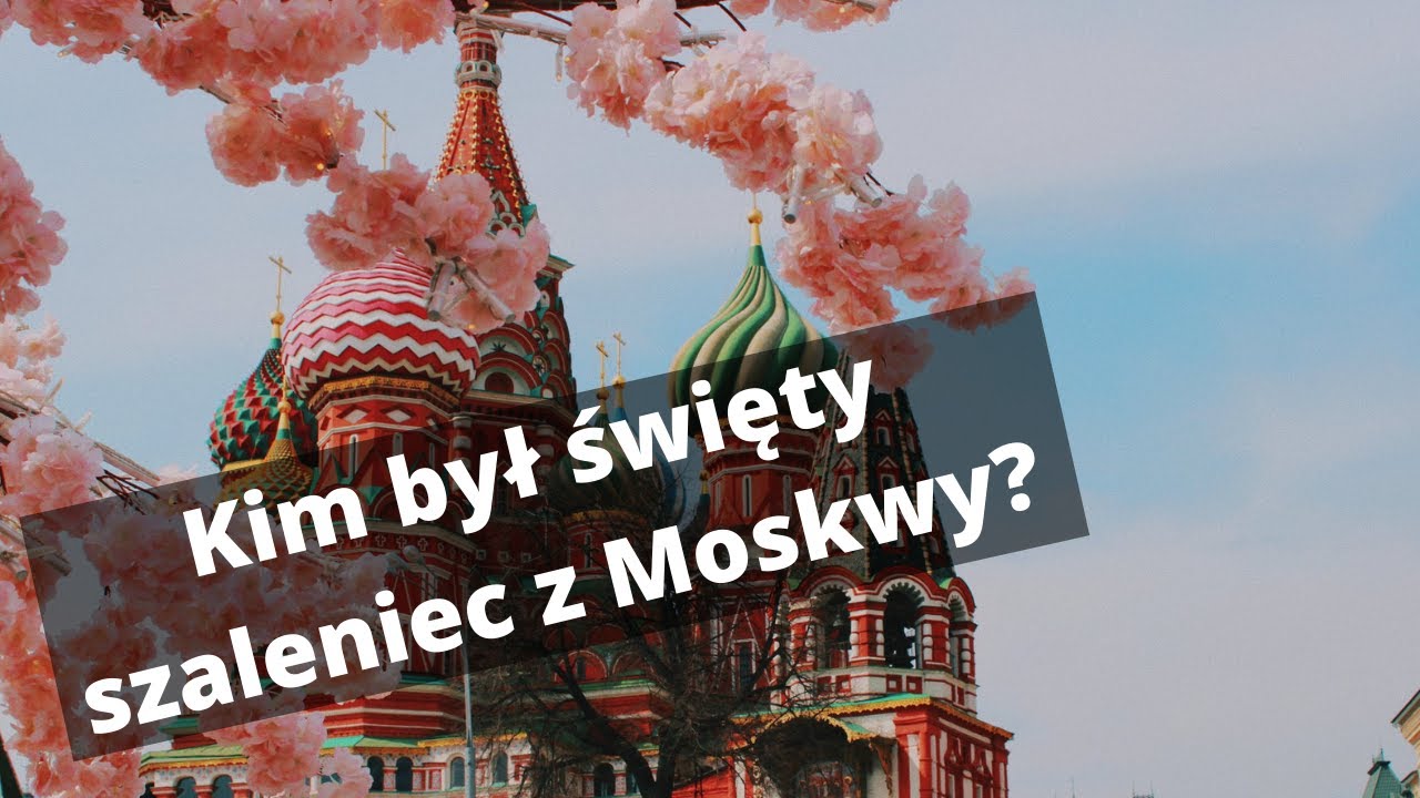 Święty szaleniec z Moskwy i jego piękna cerkiew - historia Wasilija Błogosławionego