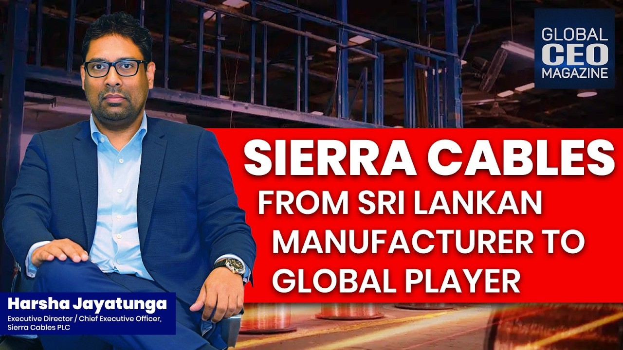 Sierra Cables: от шри-ланкийского производителя до глобального игрока - Global CEO