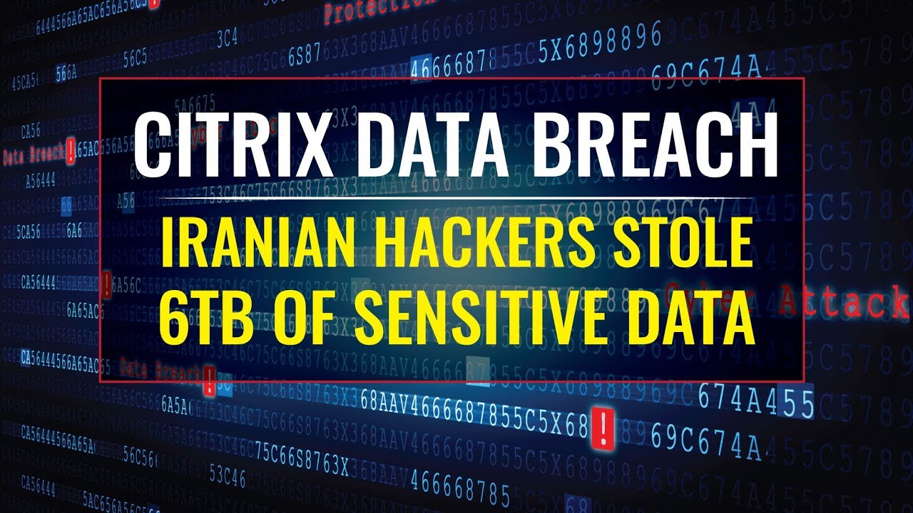 Citrix Data Breach &ndash; Iranian Hackers Stole 6TB of Sensitive Data