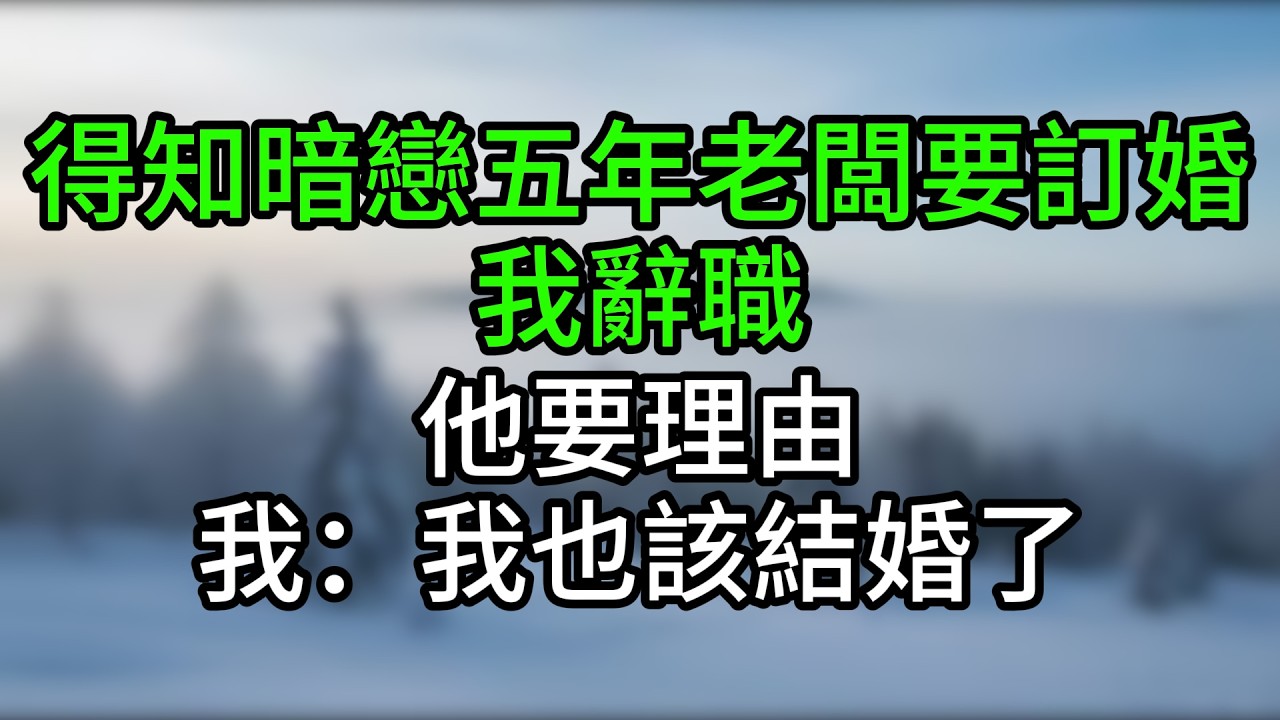 得知暗戀五年老闆要訂婚，我辭職，他要理由，我：我也該結婚了