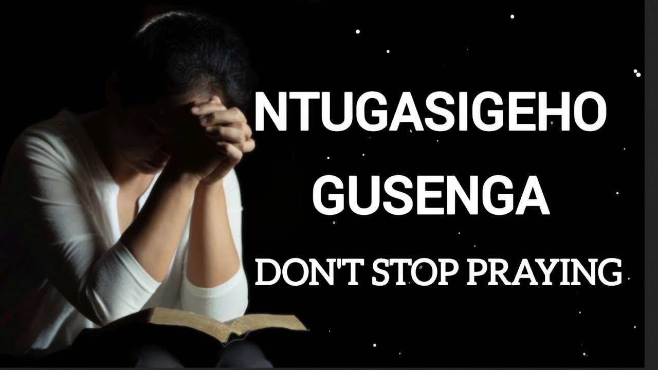 Ntugasigeho gusenga (Don't stop praying) video lyrics || INDIRIMBO ZO GUHIMBAZA IMANA 