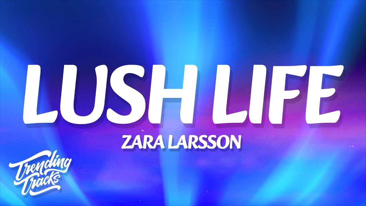 Zara Larsson - Lush Life (Lyrics)