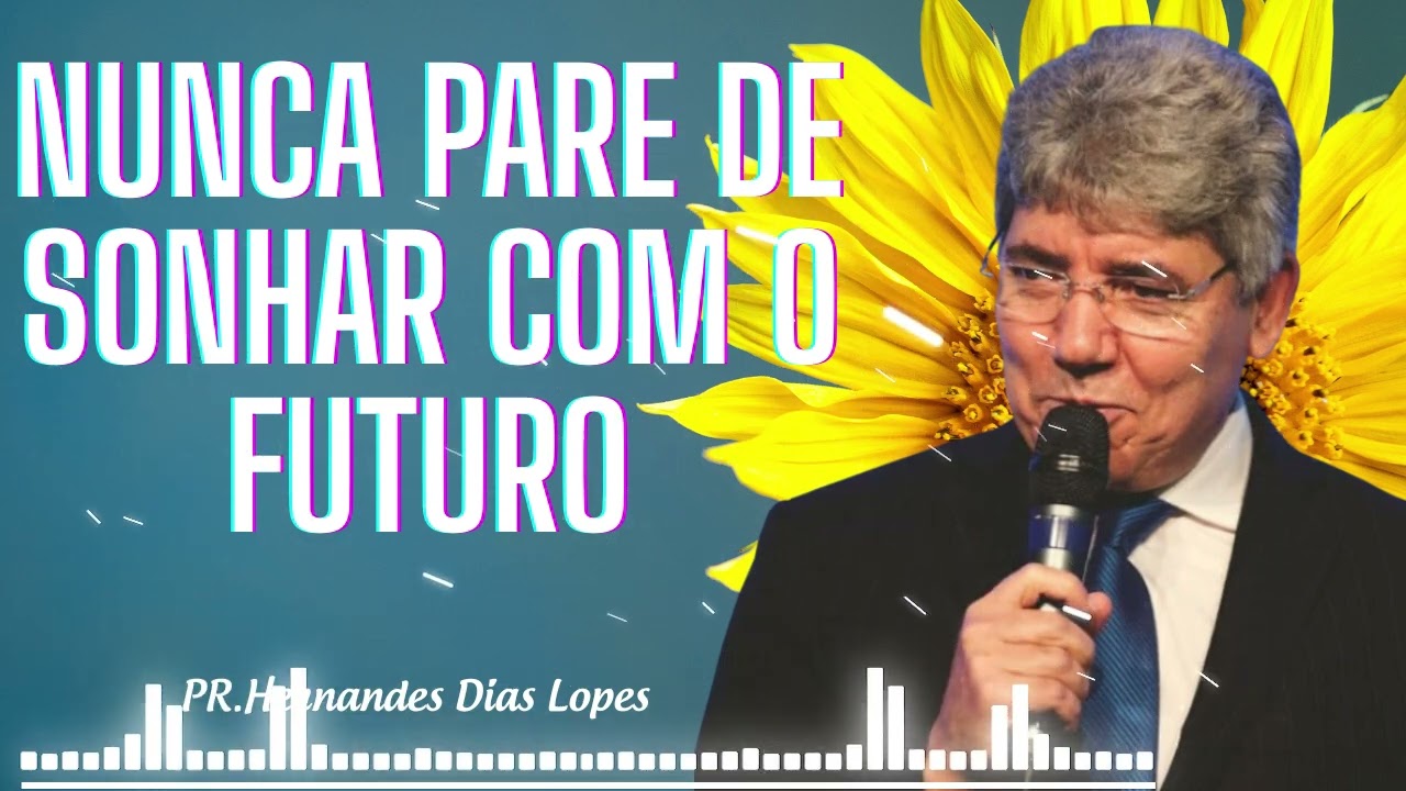 NUNCA PARE DE SONHAR com um futuro melhor - Hernandes Dias Lopes