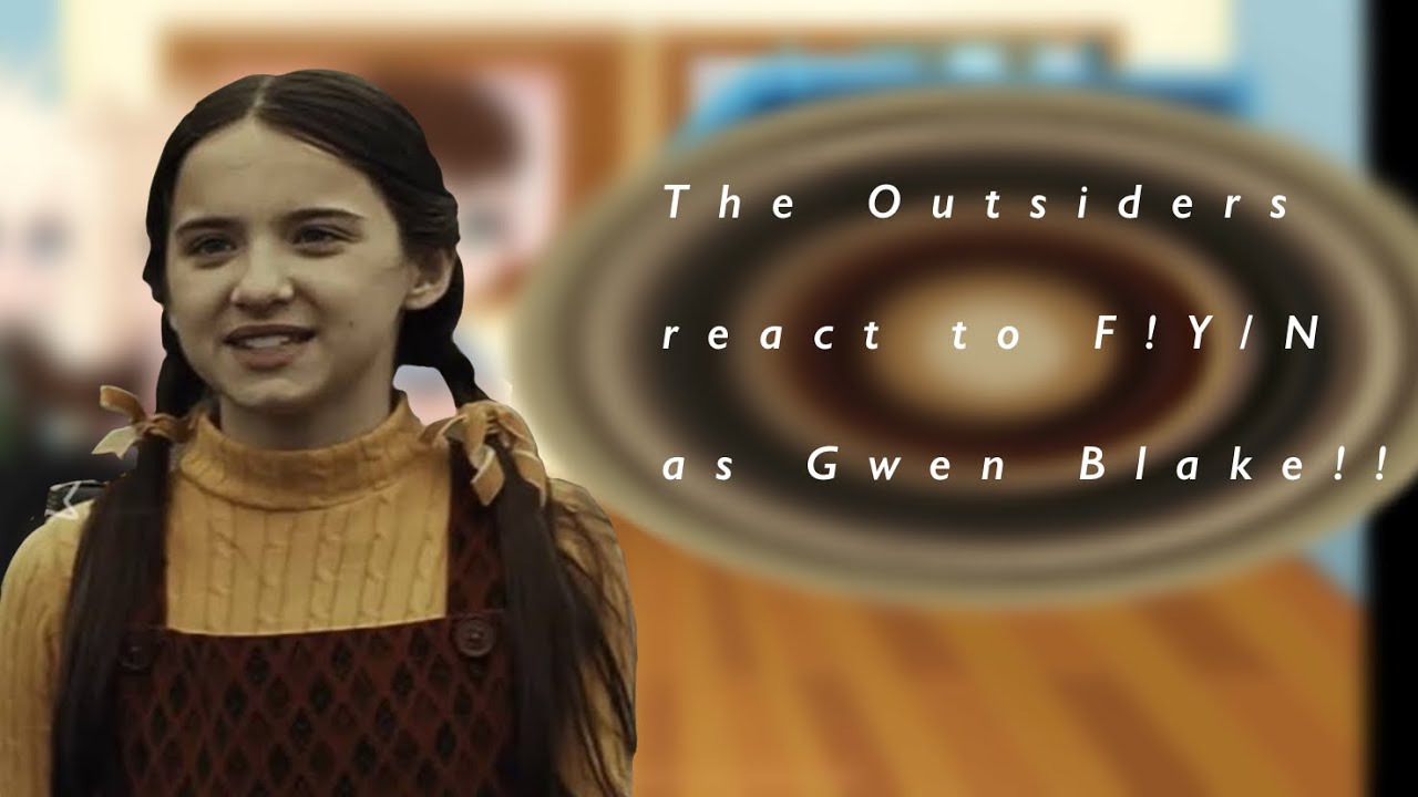 The Outsiders react to F!Y/N as Gwen Blake!!//no ships i forgot!!//