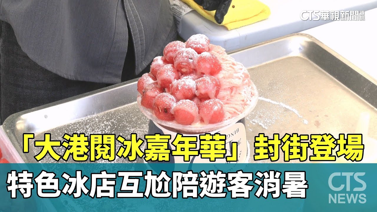 「大港閱冰嘉年華」封街登場　特色冰店互尬陪遊客消暑｜華視新聞 20250816 @CtsTw