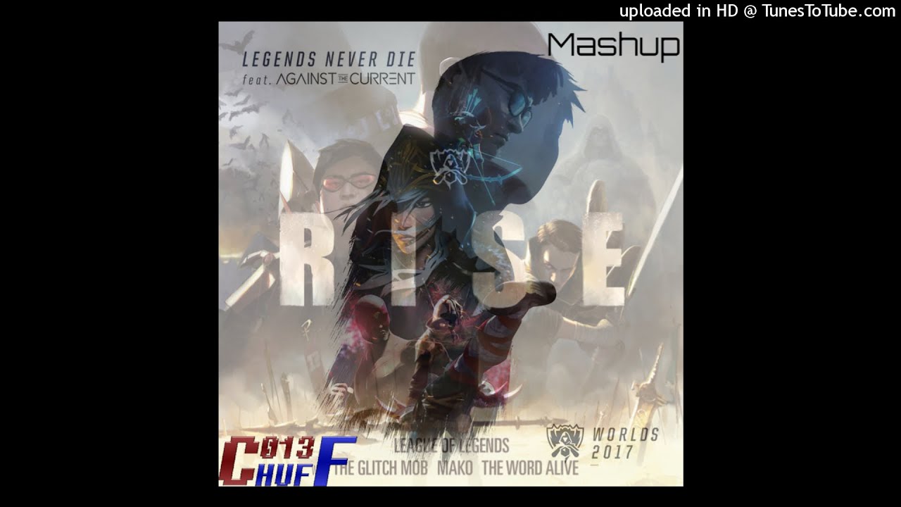 MASHUP | Legends Never Die, So Rise (Against The Current/Glitch Mob/Mako/World Alive) | C013 Huff