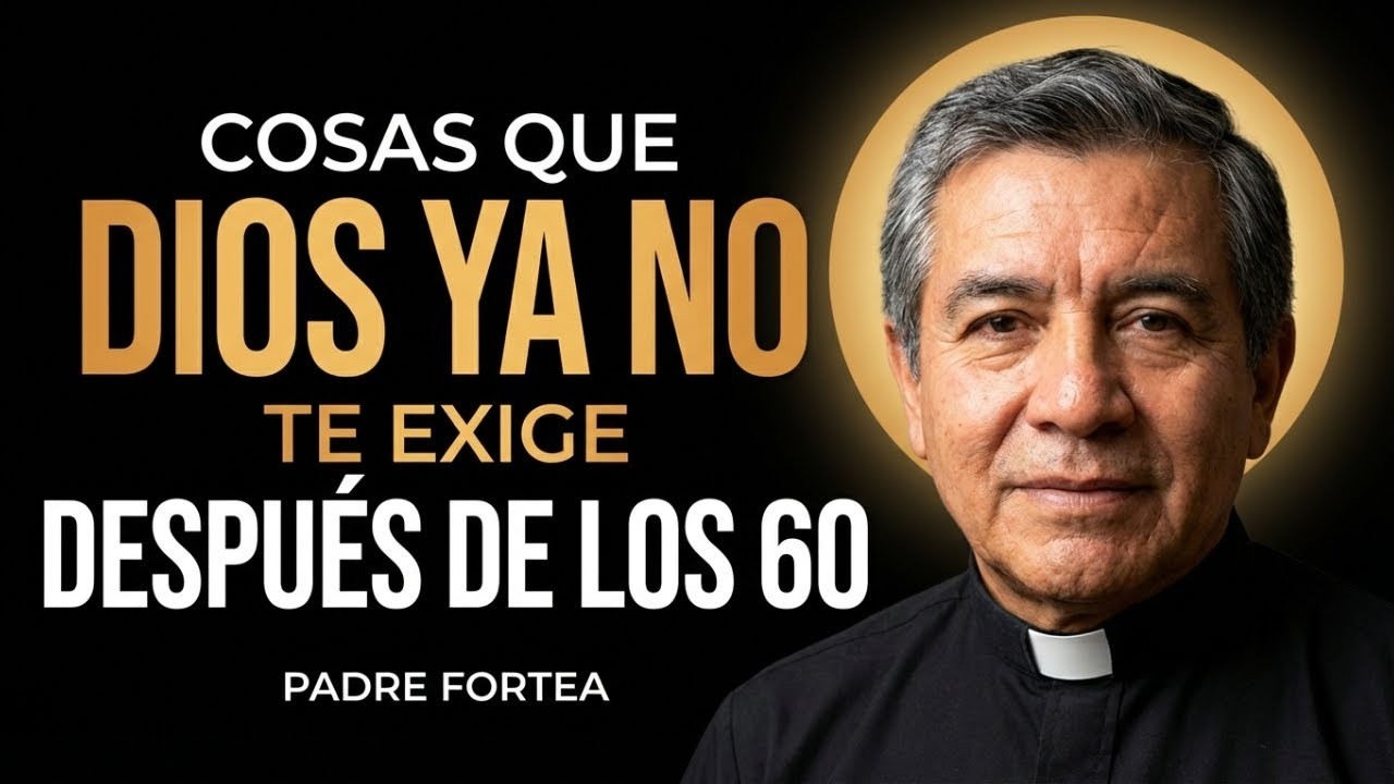 PADRE FORTEA REVELA LO QUE DIOS YA NO TE PIDE DESPUÉS DE LOS 60 | El Secreto que Te Dará Paz Verdade