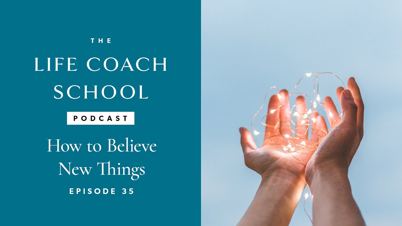 How to Believe New Things | The Life Coach School Podcast with Brooke Castillo Episode #35