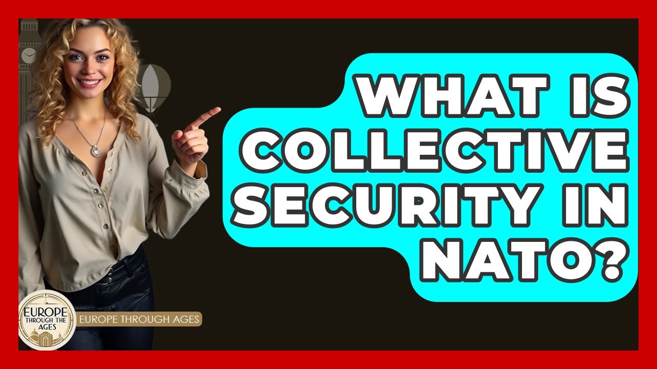What Is Collective Security In NATO? - Europe Through the Ages