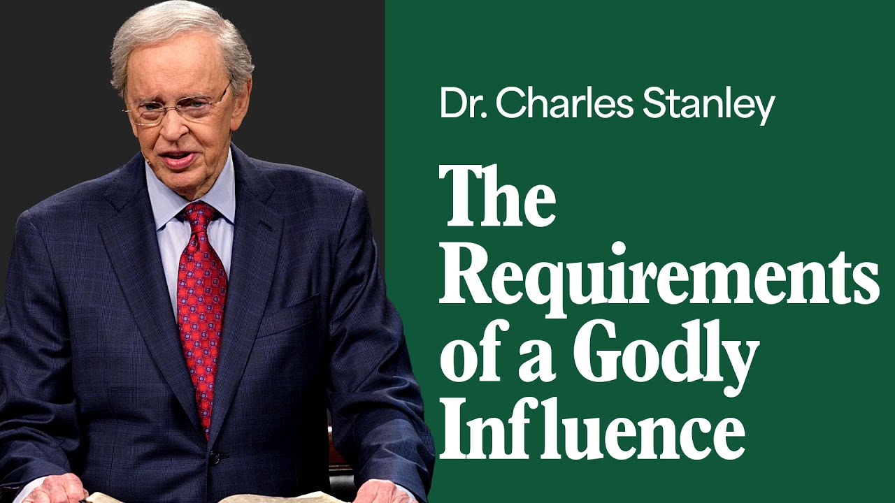 The Requirements of a Godly Influence – Dr. Charles Stanley