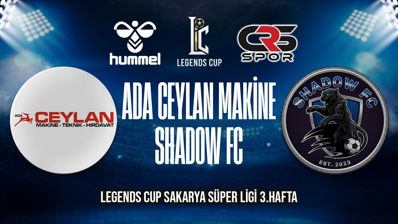 LEGENDS CUP SAKARYA SÜPER LİGİ / ADA CEYLAN MAKİNE - SHADOW FC