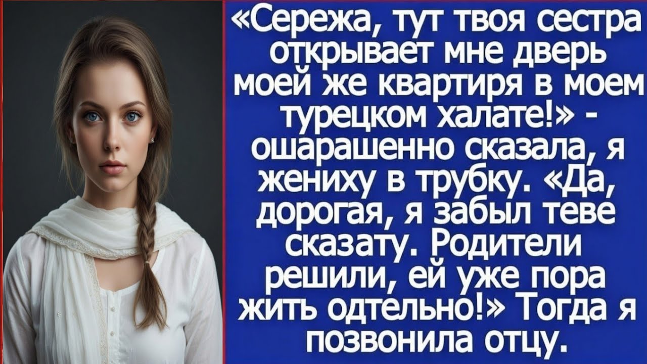 Сережа, твоя сестра открывает мне дверь моей же квартиры в моем халате! Сказала я жениху в трубку