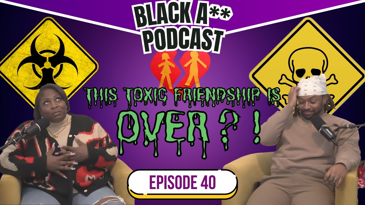 BEST FRIENDS GET EXPOSED FOR TOXIC TRAITS | EP 40 | BLACK A** PODCAST